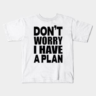 Don't worry I have a plan Kids T-Shirt